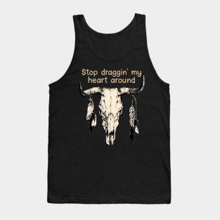 Stop Draggin' My Heart Around Bull Quotes Feathers Tank Top